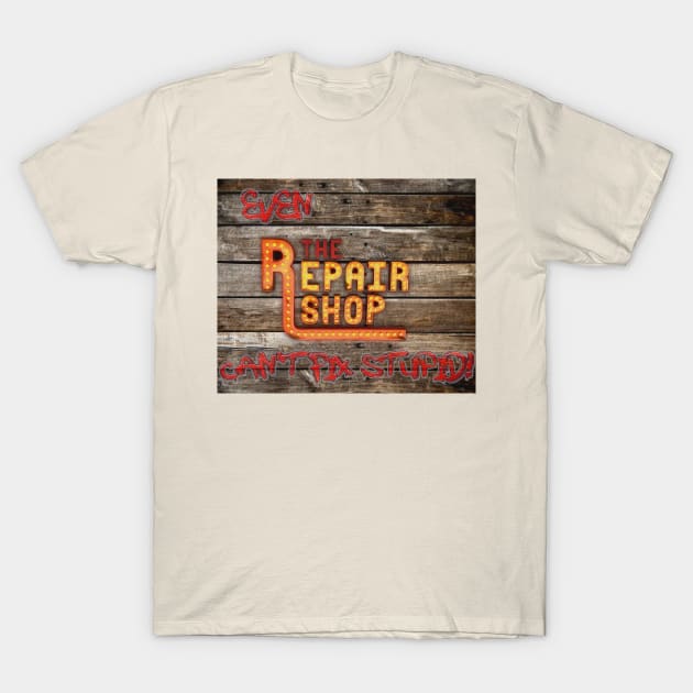 Even The Repair Shop Can't Fix Stupid! T-Shirt by Perfect Sense